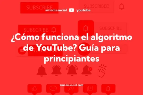 ¿Cómo funciona el algoritmo de YouTube? Guía completa